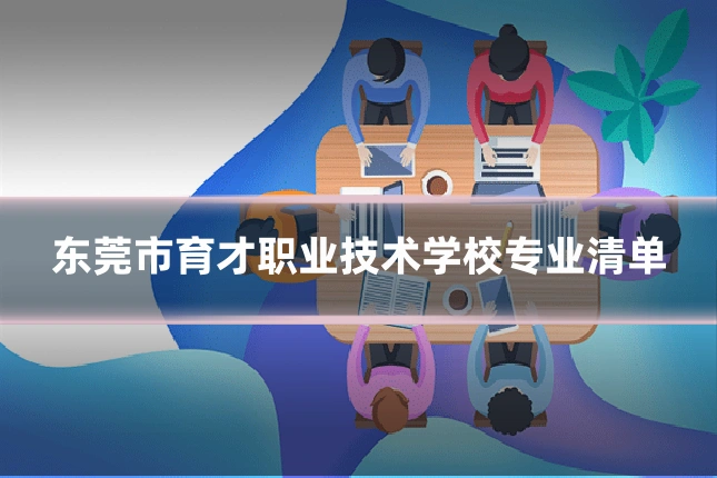 东莞市育才职业技术学校专业清单