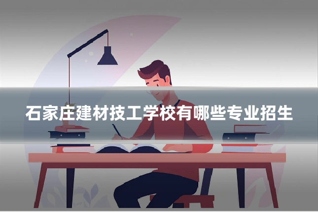 石家庄建材技工学校有哪些专业招生