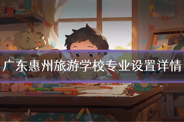 广东惠州旅游学校专业设置详情
