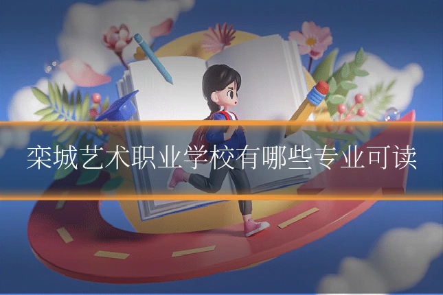 栾城艺术职业学校有哪些专业可读