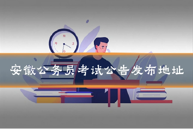 安徽公务员考试公告发布地址