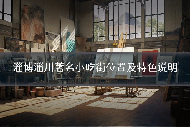 淄博淄川著名小吃街位置及特色说明