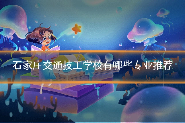 石家庄交通技工学校有哪些专业推荐