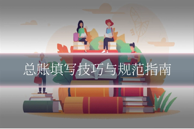 总账填写技巧与规范指南