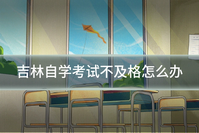吉林自学考试不及格怎么办