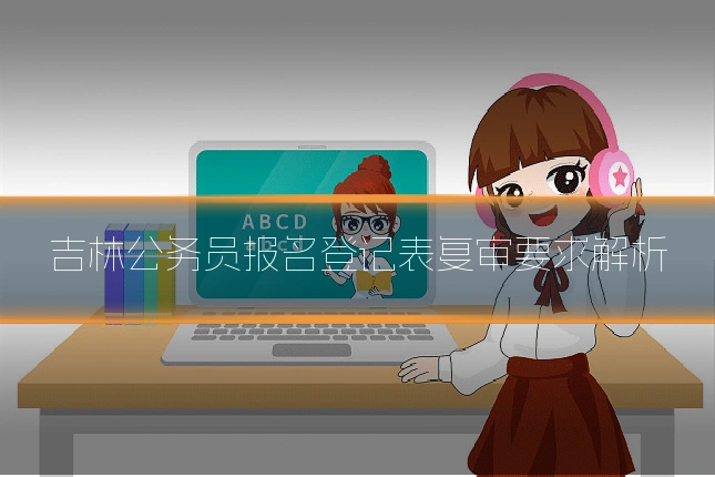 吉林公务员报名登记表复审要求解析