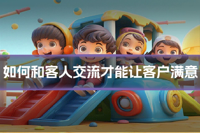 如何和客人交流才能让客户满意
