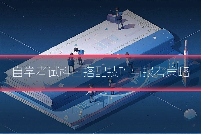 自学考试科目搭配技巧与报考策略