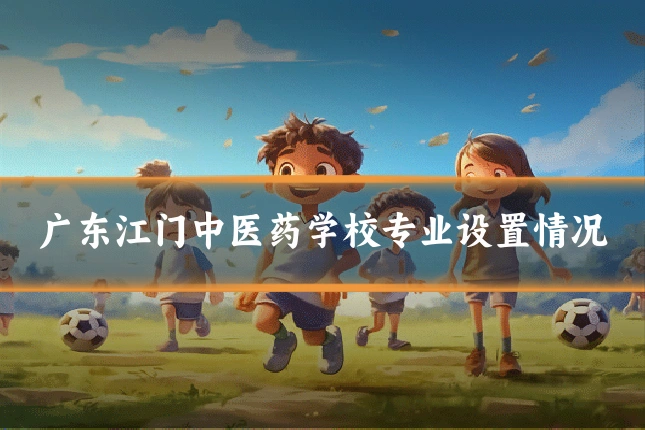 广东江门中医药学校专业设置情况