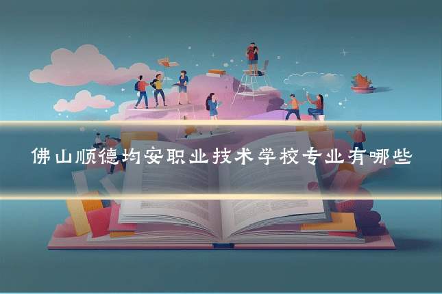 佛山顺德均安职业技术学校专业有哪些
