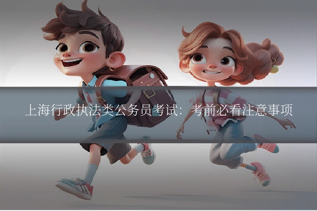 上海行政执法类公务员考试:考前必看注意事项