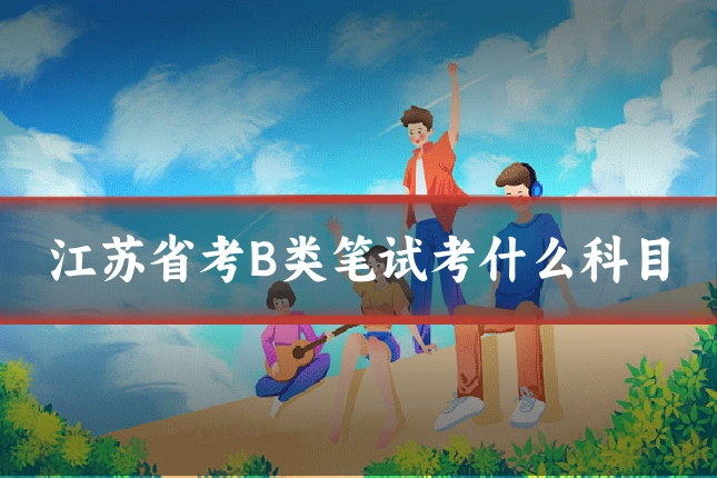 江苏省考B类笔试考什么科目