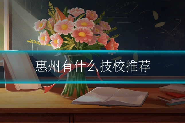 惠州有什么技校推荐