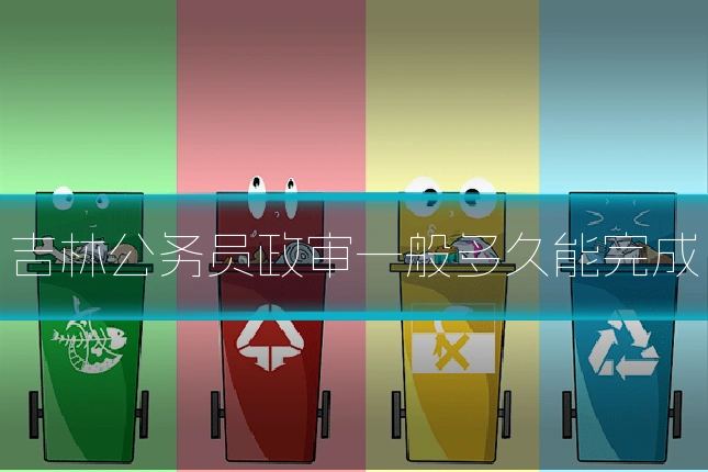 吉林公务员政审一般多久能完成