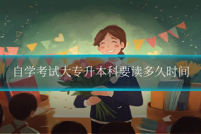 自学考试大专升本科要读多久时间