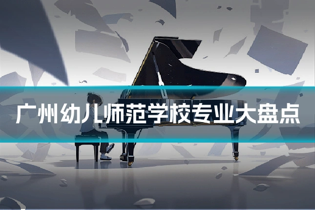广州幼儿师范学校专业大盘点