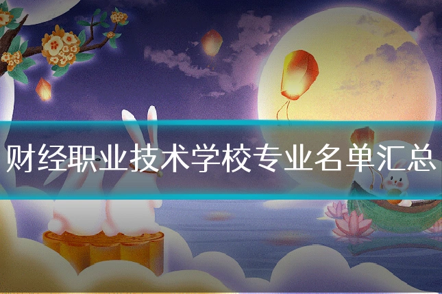 财经职业技术学校专业名单汇总