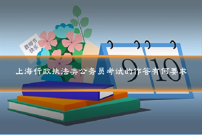 上海行政执法类公务员考试的作答有何要求
