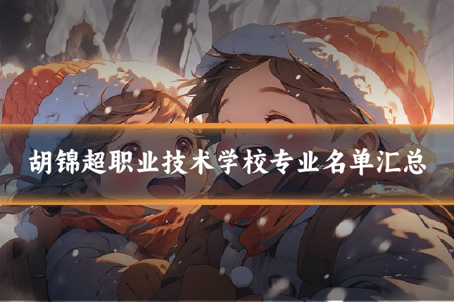 胡锦超职业技术学校专业名单汇总