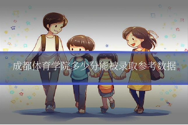 成都体育学院多少分能被录取参考数据