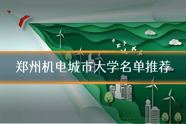 郑州机电城市大学名单推荐