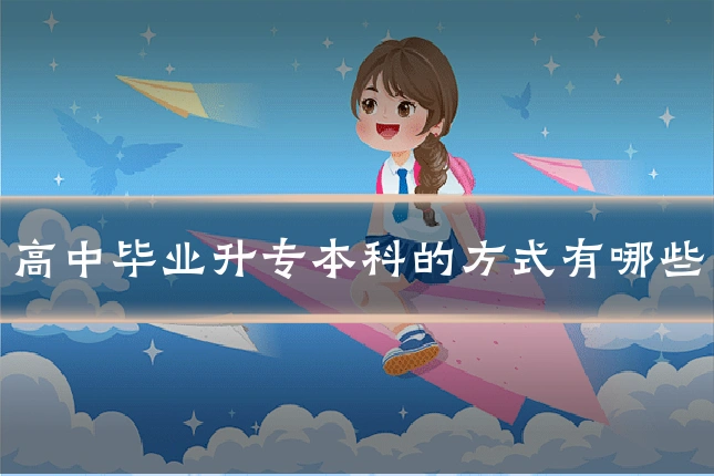高中毕业升专本科的方式有哪些