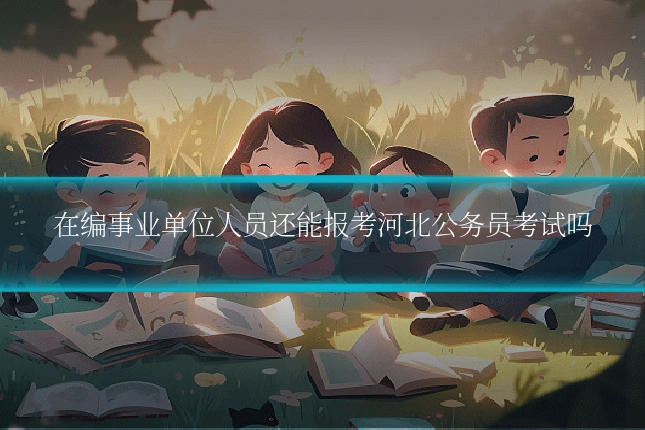 在编事业单位人员还能报考河北公务员考试吗
