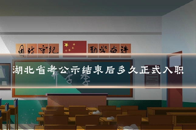 湖北省考公示结束后多久正式入职