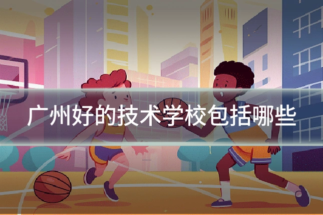 广州好的技术学校包括哪些