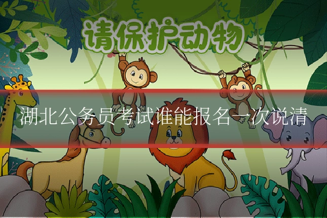 湖北公务员考试谁能报名一次说清