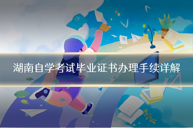 湖南自学考试毕业证书办理手续详解