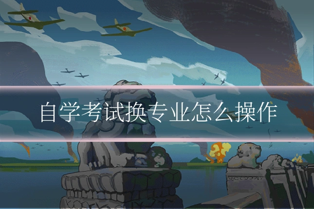 自学考试换专业怎么操作