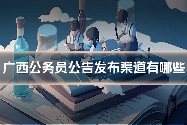 广西公务员公告发布渠道有哪些