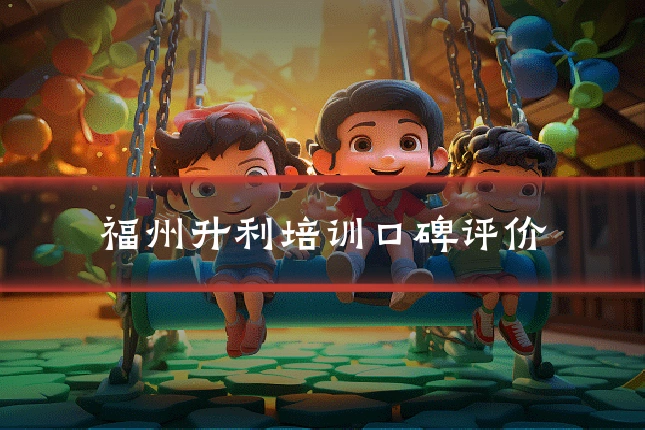 福州升利培训口碑评价