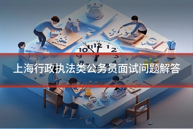 上海行政执法类公务员面试问题解答