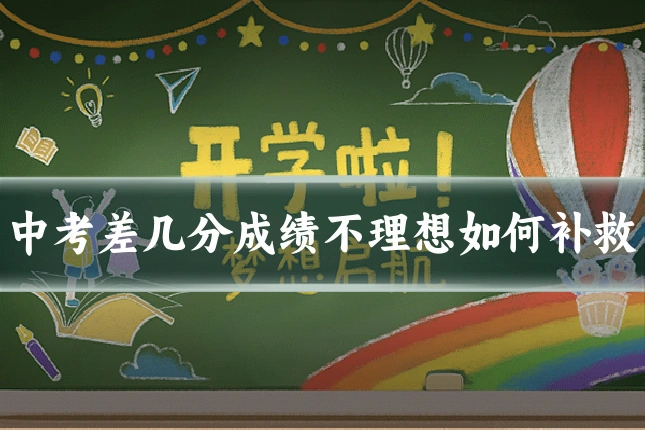 中考差几分成绩不理想如何补救