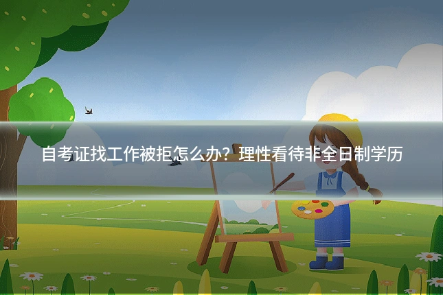 自考证找工作被拒怎么办?理性看待非全日制学历
