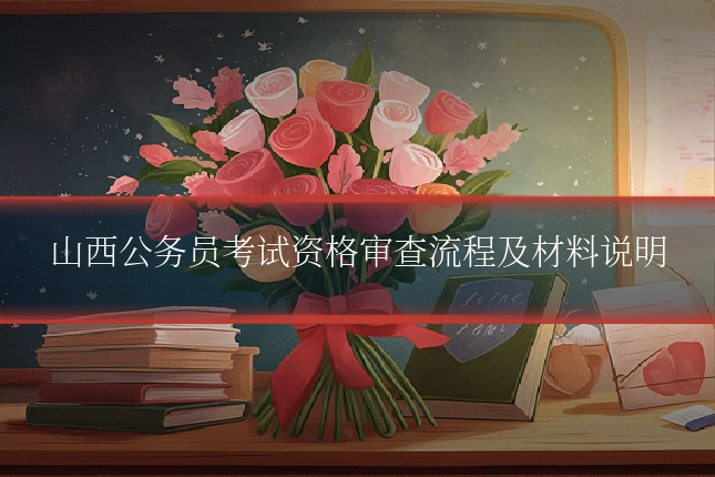 山西公务员考试资格审查流程及材料说明