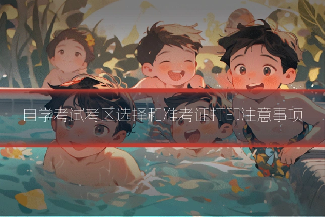 自学考试考区选择和准考证打印注意事项