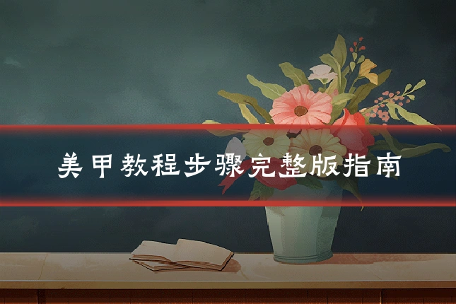 美甲教程步骤完整版指南