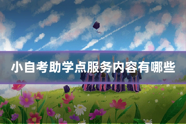 小自考助学点服务内容有哪些