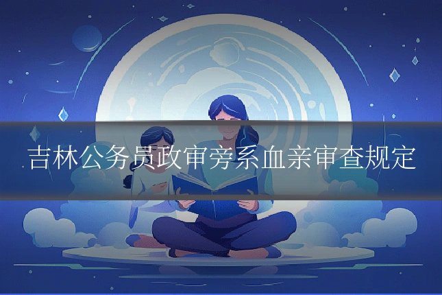 吉林公务员政审旁系血亲审查规定