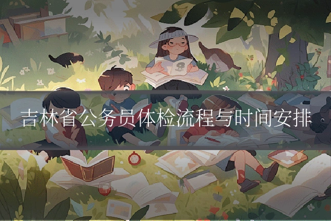 吉林省公务员体检流程与时间安排
