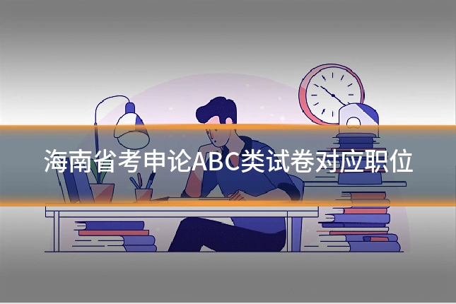 海南省考申论ABC类试卷对应职位