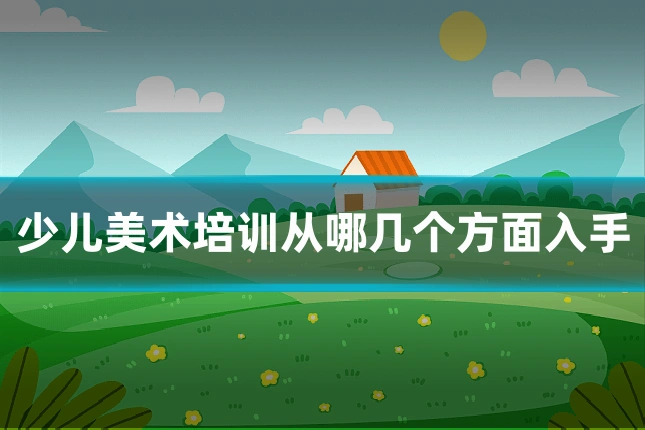 少儿美术培训从哪几个方面入手