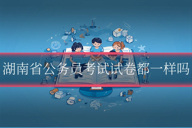 湖南省公务员考试试卷都一样吗