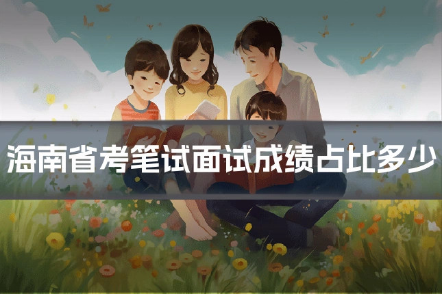 海南省考笔试面试成绩占比多少