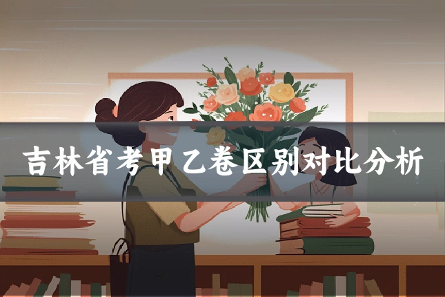 吉林省考甲乙卷区别对比分析