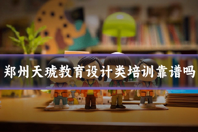 郑州天琥教育设计类培训靠谱吗