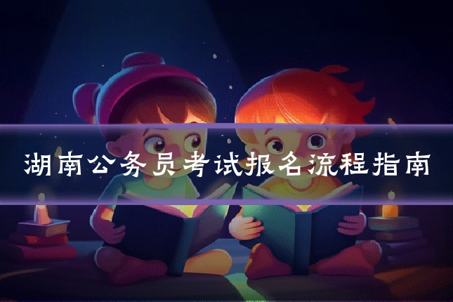 湖南公务员考试报名流程指南